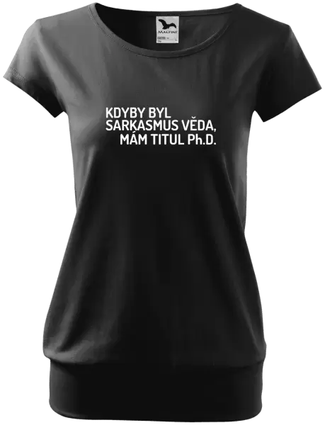 Dámské tričko Kdyby byl sarkasmus věda, mám titul Ph.D.