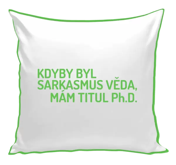 Polštář Kdyby byl sarkasmus věda, mám titul Ph.D.