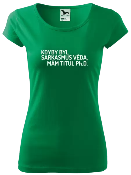Dámské tričko Kdyby byl sarkasmus věda, mám titul Ph.D.
