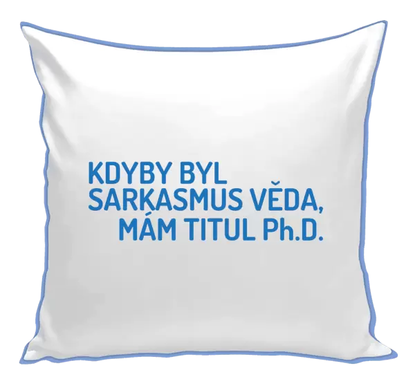 Polštář Kdyby byl sarkasmus věda, mám titul Ph.D.