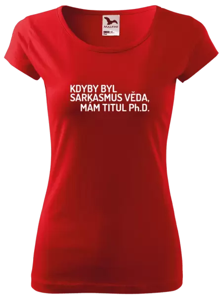 Dámské tričko Kdyby byl sarkasmus věda, mám titul Ph.D.