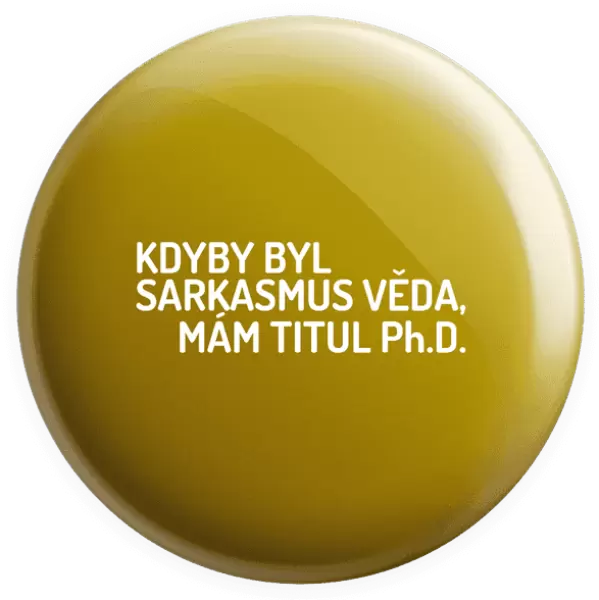 Placka Kdyby byl sarkasmus věda, mám titul Ph.D.