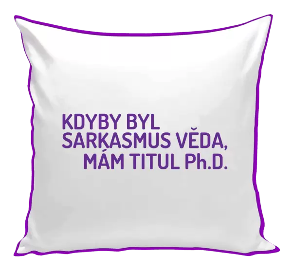 Polštář Kdyby byl sarkasmus věda, mám titul Ph.D.