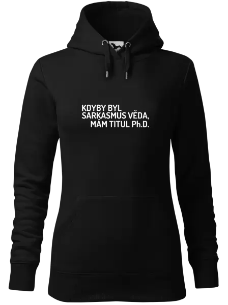 Dámská mikina Kdyby byl sarkasmus věda, mám titul Ph.D.
