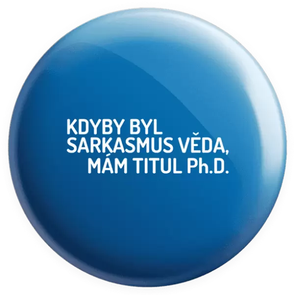 Placka Kdyby byl sarkasmus věda, mám titul Ph.D.
