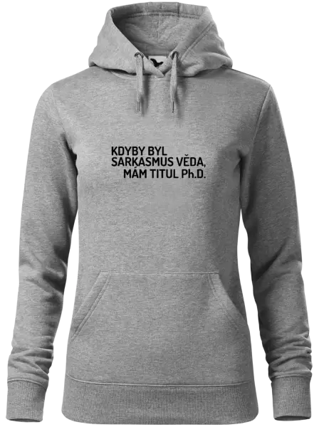 Dámská mikina Kdyby byl sarkasmus věda, mám titul Ph.D.