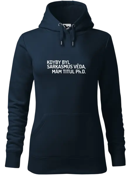 Dámská mikina Kdyby byl sarkasmus věda, mám titul Ph.D.