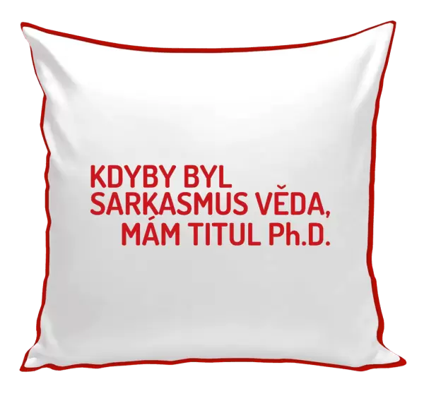 Polštář Kdyby byl sarkasmus věda, mám titul Ph.D.