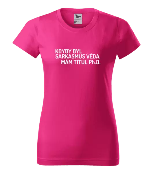 Dámské tričko Kdyby byl sarkasmus věda, mám titul Ph.D.