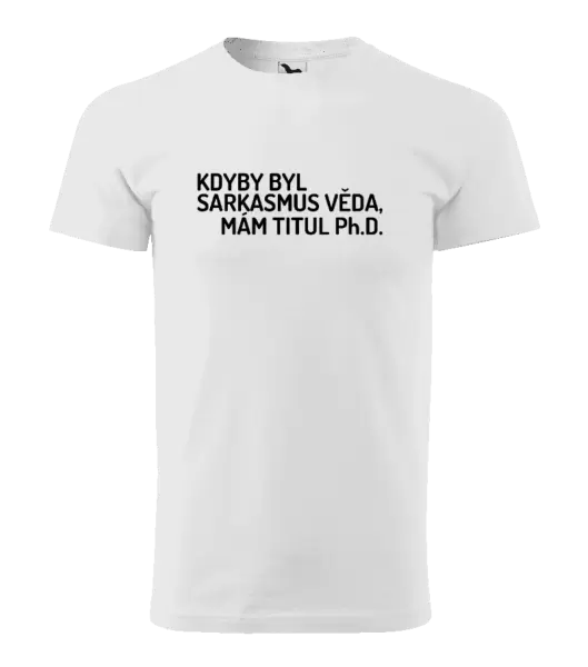 Pánské tričko Kdyby byl sarkasmus věda, mám titul Ph.D.