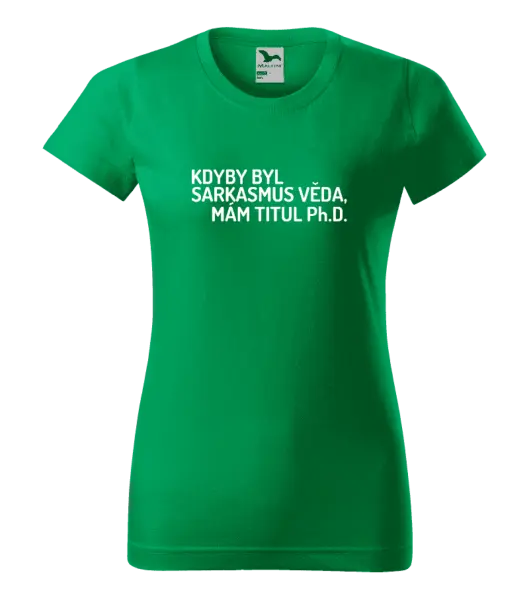 Dámské tričko Kdyby byl sarkasmus věda, mám titul Ph.D.