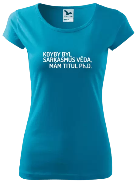 Dámské tričko Kdyby byl sarkasmus věda, mám titul Ph.D.