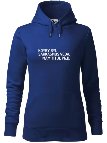 Dámská mikina Kdyby byl sarkasmus věda, mám titul Ph.D.
