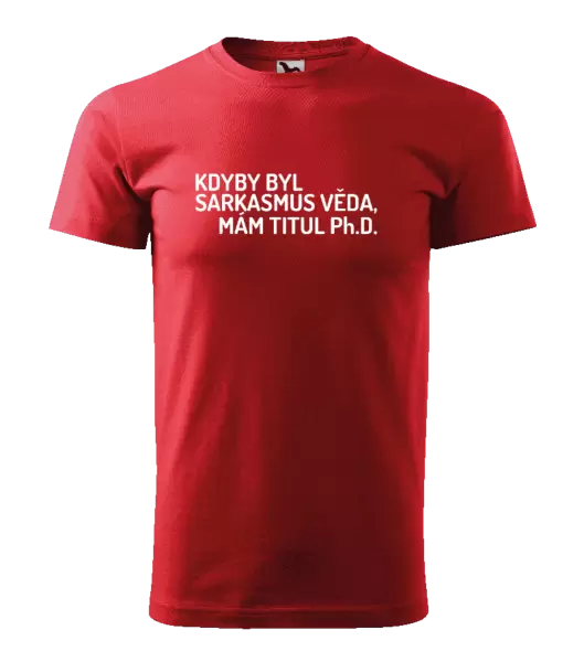 Pánské tričko Kdyby byl sarkasmus věda, mám titul Ph.D. 