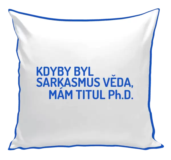 Polštář Kdyby byl sarkasmus věda, mám titul Ph.D.