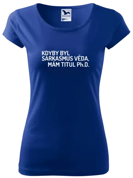 Dámské tričko Kdyby byl sarkasmus věda, mám titul Ph.D.