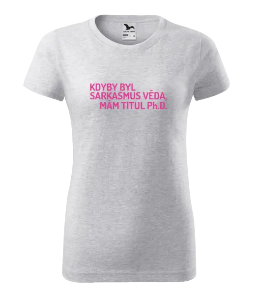 Dámské tričko Kdyby byl sarkasmus věda, mám titul Ph.D.