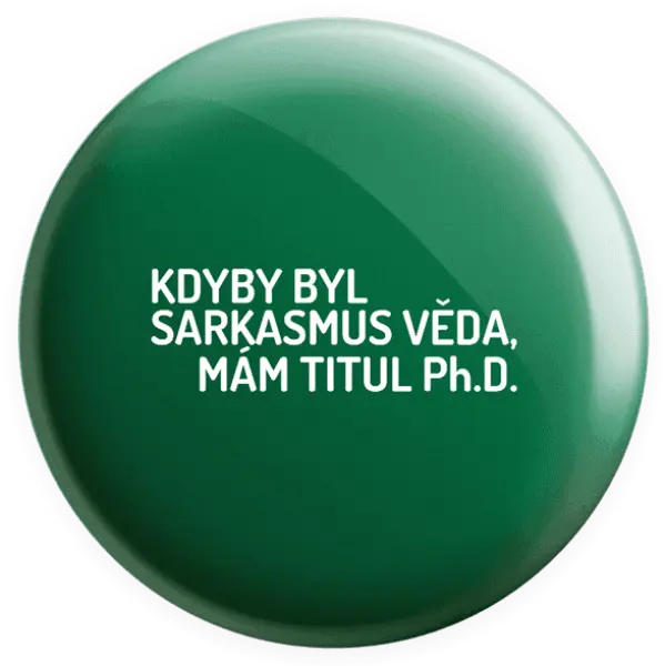 Placka Kdyby byl sarkasmus věda, mám titul Ph.D.