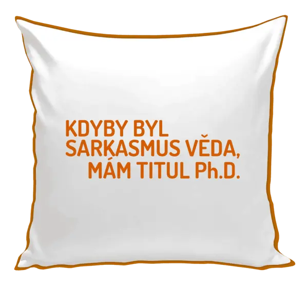 Polštář Kdyby byl sarkasmus věda, mám titul Ph.D.