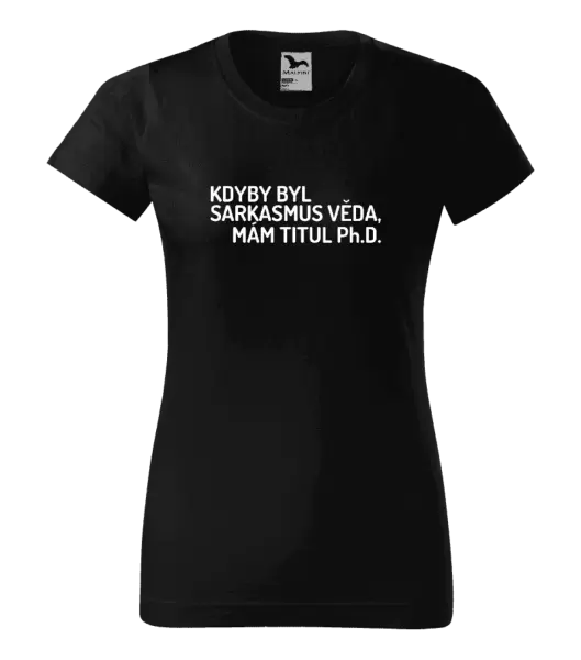 Dámské tričko Kdyby byl sarkasmus věda, mám titul Ph.D.