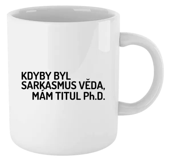 Hrnek Kdyby byl sarkasmus věda, mám titul Ph.D.