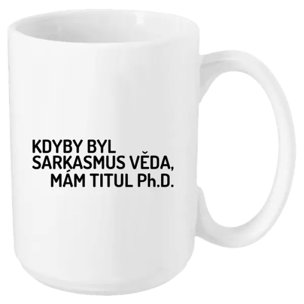Hrnek Kdyby byl sarkasmus věda, mám titul Ph.D.