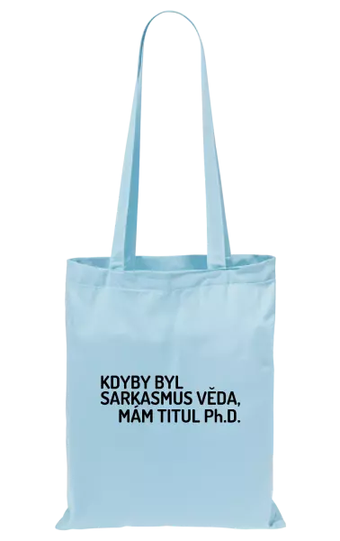 Látková taška Kdyby byl sarkasmus věda, mám titul Ph.D.