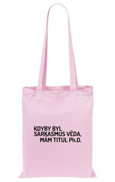 Látková taška Kdyby byl sarkasmus věda, mám titul Ph.D.
