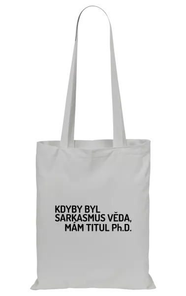 Látková taška Kdyby byl sarkasmus věda, mám titul Ph.D. 