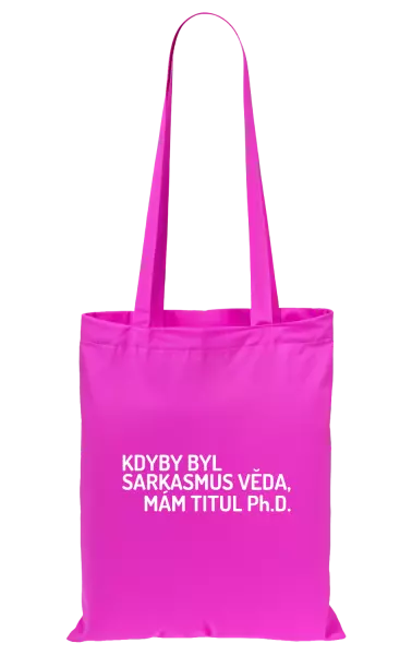 Látková taška Kdyby byl sarkasmus věda, mám titul Ph.D. 