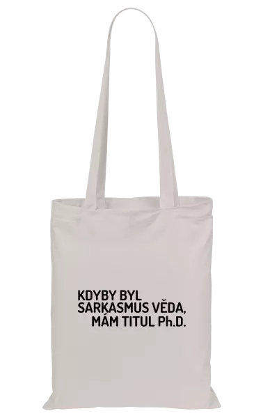 Látková taška Kdyby byl sarkasmus věda, mám titul Ph.D. 