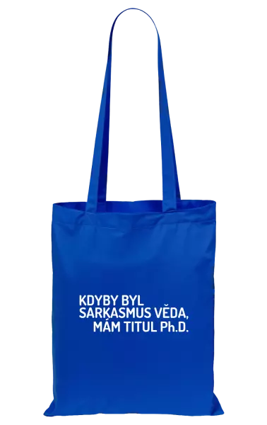 Látková taška Kdyby byl sarkasmus věda, mám titul Ph.D. 