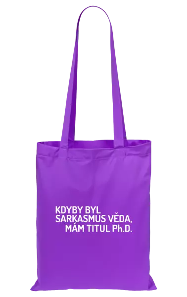 Látková taška Kdyby byl sarkasmus věda, mám titul Ph.D.