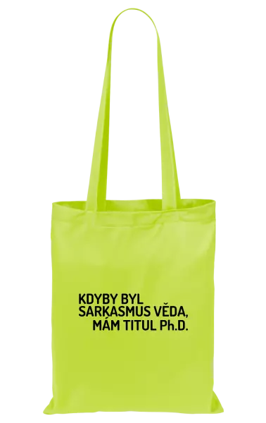 Látková taška Kdyby byl sarkasmus věda, mám titul Ph.D.