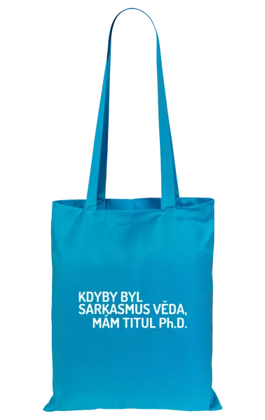 Látková taška Kdyby byl sarkasmus věda, mám titul Ph.D.