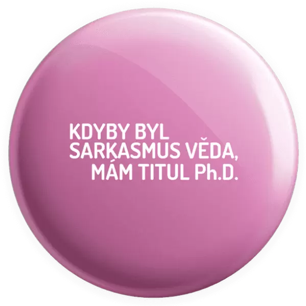 Placka Kdyby byl sarkasmus věda, mám titul Ph.D.