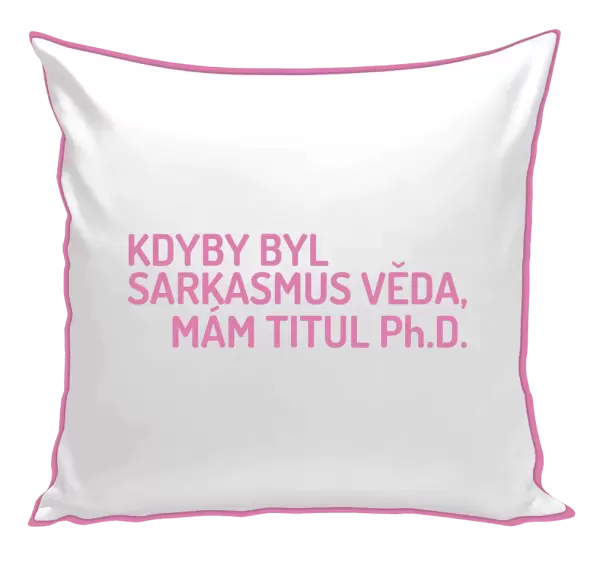 Polštář Kdyby byl sarkasmus věda, mám titul Ph.D.