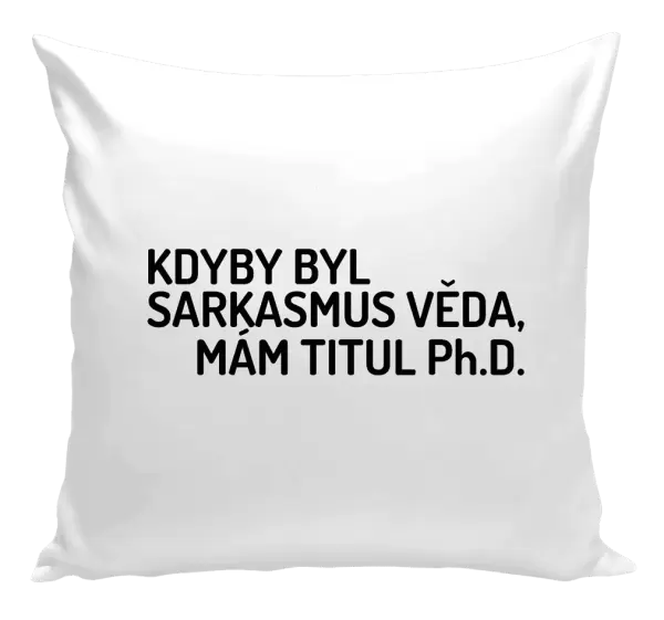 Polštář Kdyby byl sarkasmus věda, mám titul Ph.D.