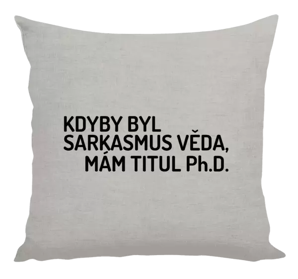 Polštář Kdyby byl sarkasmus věda, mám titul Ph.D.