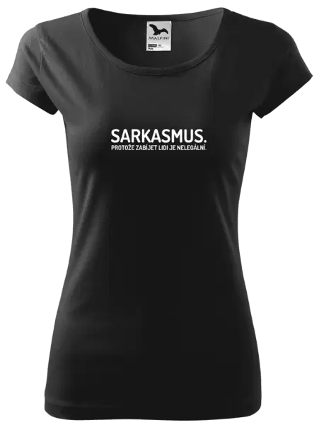 Dámské tričko Sarkasmus. Protože zabíjet lidi je nelegální.