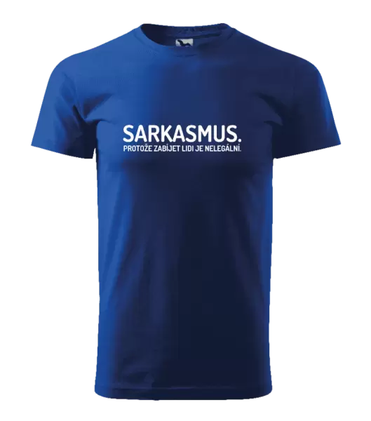 Pánské tričko Sarkasmus. Protože zabíjet lidi je nelegální.