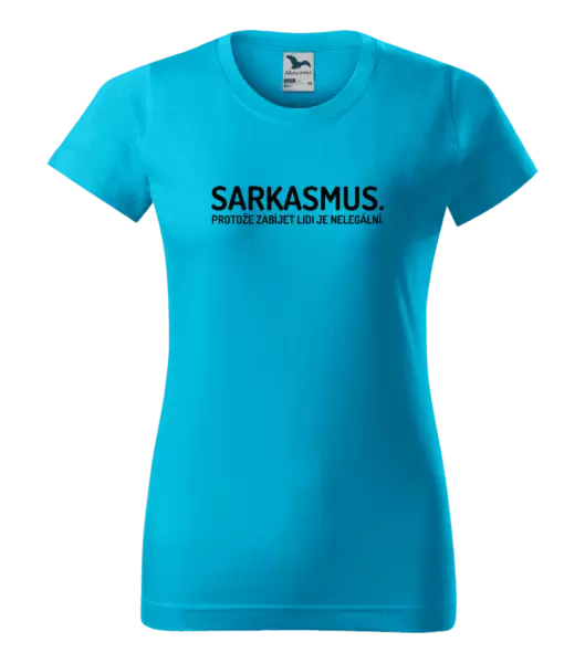 Dámské tričko Sarkasmus. Protože zabíjet lidi je nelegální.