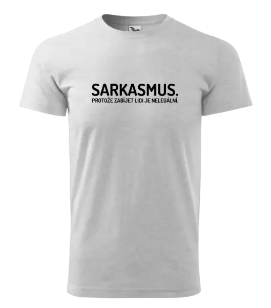 Pánské tričko Sarkasmus. Protože zabíjet lidi je nelegální.
