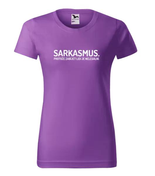 Dámské tričko Sarkasmus. Protože zabíjet lidi je nelegální.