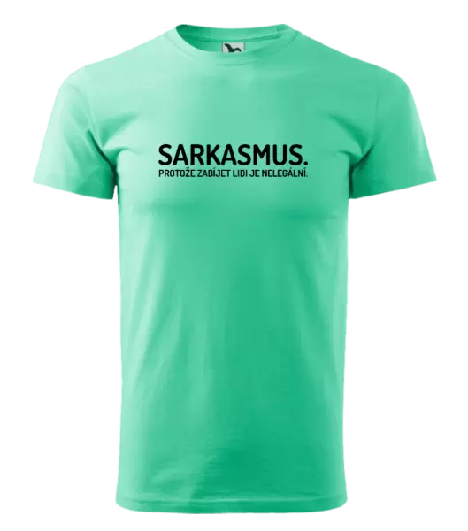 Pánské tričko Sarkasmus. Protože zabíjet lidi je nelegální.