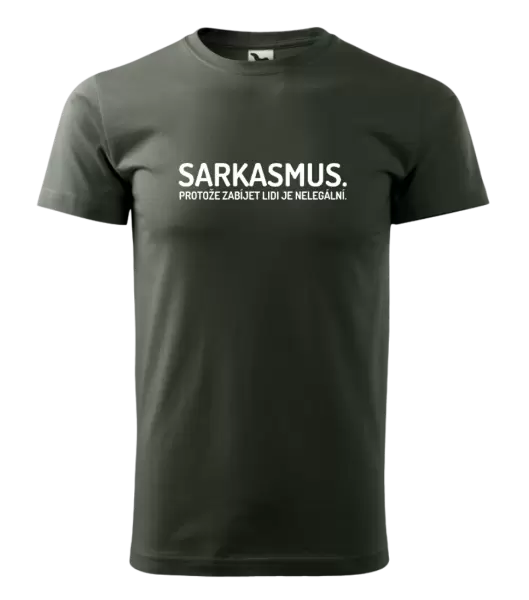 Pánské tričko Sarkasmus. Protože zabíjet lidi je nelegální.
