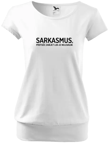 Dámské tričko Sarkasmus. Protože zabíjet lidi je nelegální.