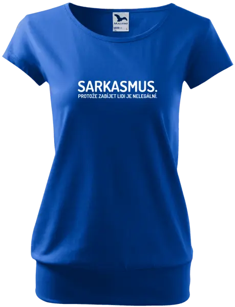 Dámské tričko Sarkasmus. Protože zabíjet lidi je nelegální.
