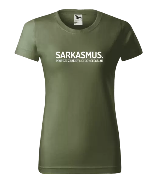 Dámské tričko Sarkasmus. Protože zabíjet lidi je nelegální.