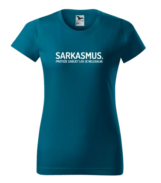 Dámské tričko Sarkasmus. Protože zabíjet lidi je nelegální.